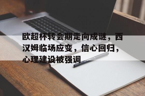 ayx-包含欧超杯转会期走向成谜，西汉姆临场应变，信心回归，心理建设被强调的词条